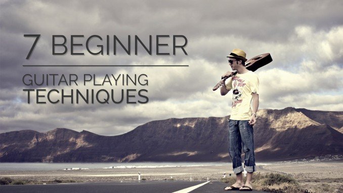 7 Beginner Guitar Playing Techniques